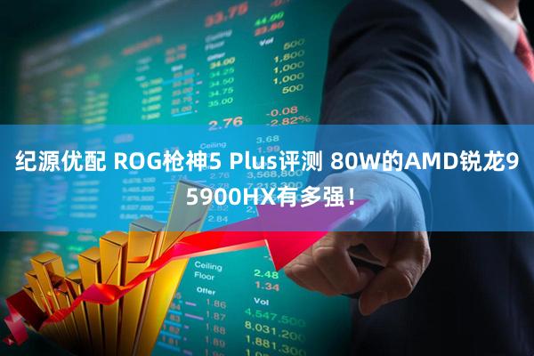 纪源优配 ROG枪神5 Plus评测 80W的AMD锐龙9 5900HX有多强！